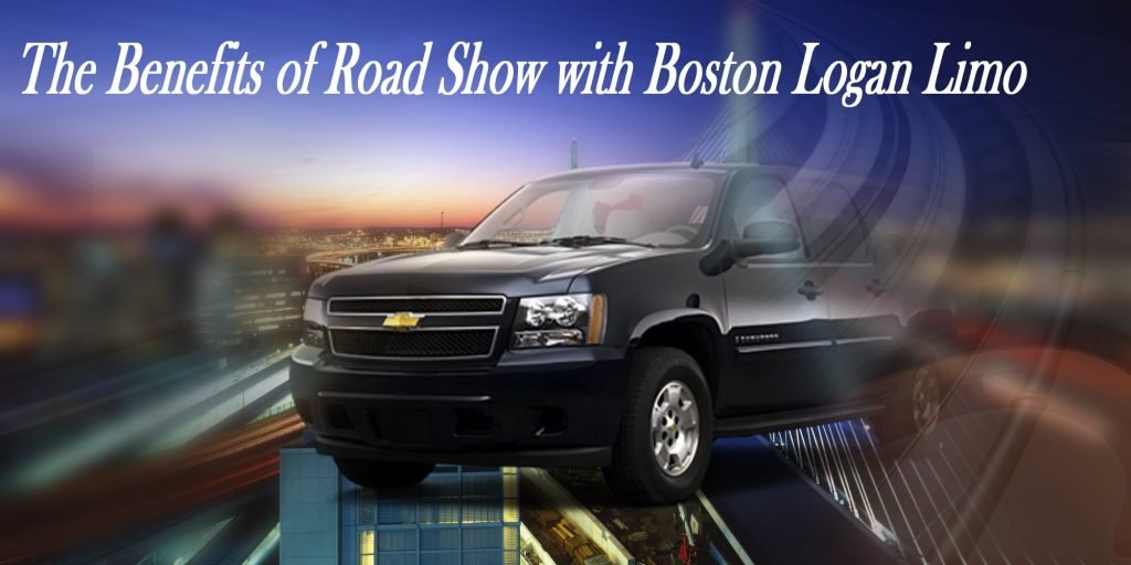 The Benefits of Road Show with Boston Logan Limo